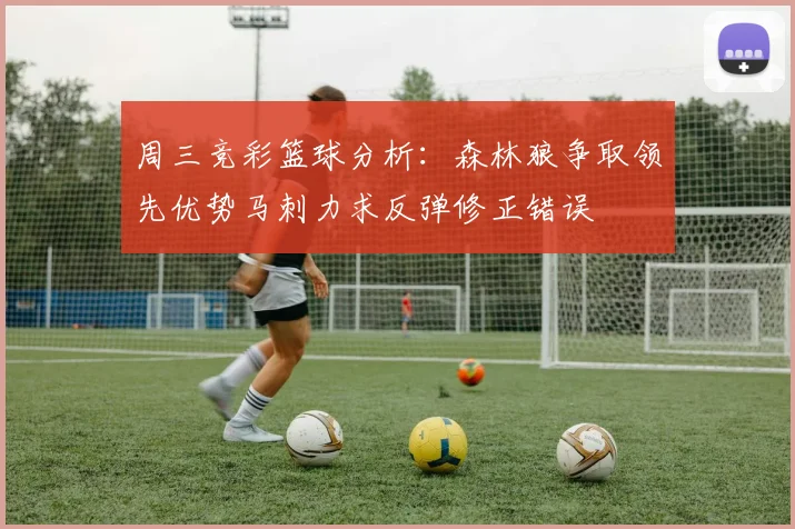 周三竞彩篮球分析：森林狼争取领先优势马刺力求反弹修正错误