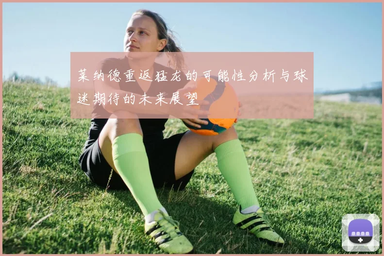 莱纳德重返猛龙的可能性分析与球迷期待的未来展望
