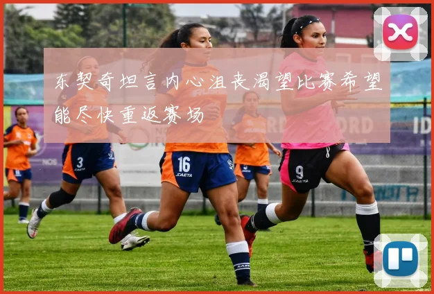 东契奇坦言内心沮丧渴望比赛希望能尽快重返赛场